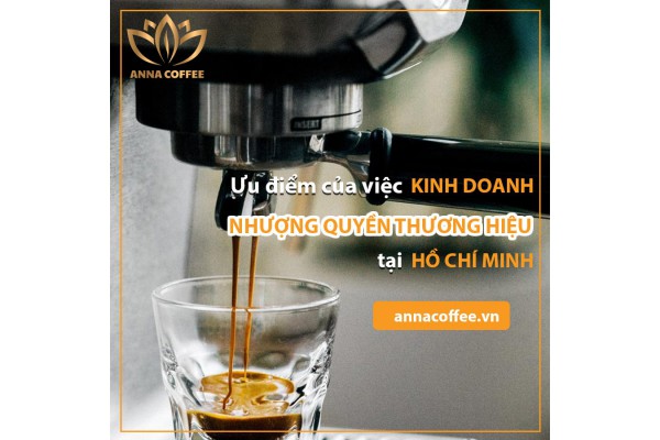 Kinh doanh cà phê thương hiệu nhượng quyền hấp dẫn tại Hồ Chí Minh và các ưu điểm đi kèm